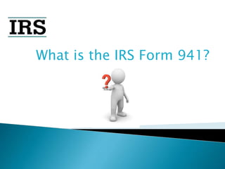 What is the IRS Form 941?
 