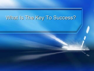 What Is The Key To Success?
 