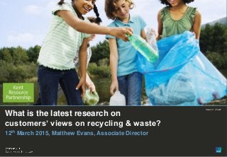 1
What is the latest research on customers’ views on recycling & waste? Version 1 | Public© Ipsos MORI
Version 1 | Public
Paste co-
brand logo
here
What is the latest research on
customers’ views on recycling & waste?
12th March 2015, Matthew Evans, Associate Director
 
