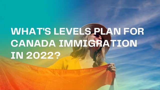 WHAT'S LEVELS PLAN FOR

CANADA IMMIGRATION

IN 2022?
 