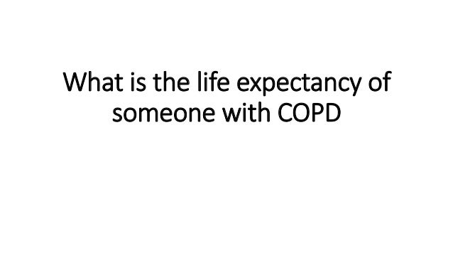 What is the life expectancy of
someone with COPD
 