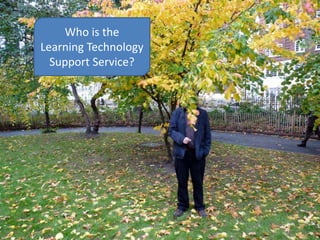 Who is the
Learning Technology
  Support Service?
 