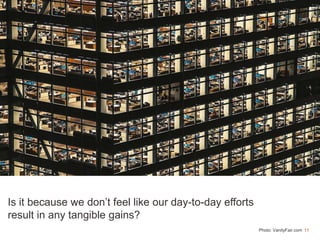 11Photo: VanityFair.com
Is it because we don’t feel like our day-to-day efforts
result in any tangible gains?
 