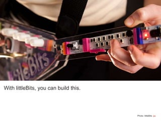24
With littleBits, you can build this.
Photo: littleBits
 