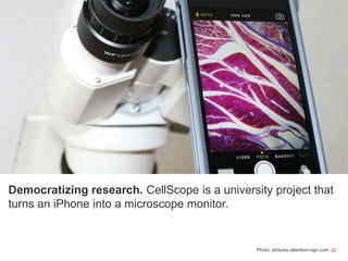 35Photo: pictures.attention-ngn.com
Democratizing research. CellScope is a university project that
turns an iPhone into a microscope monitor.
 