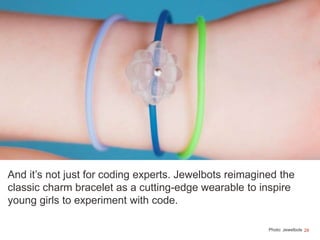 28Photo: Jewelbots
And it’s not just for coding experts. Jewelbots reimagined the
classic charm bracelet as a cutting-edge...