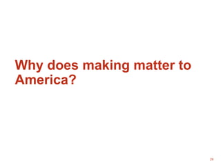 29
Why does making matter to
America?
 
