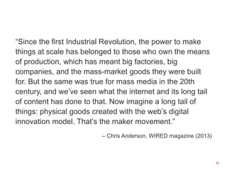 30
“Since the first Industrial Revolution, the power to make
things at scale has belonged to those who own the means
of pr...