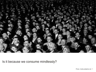 7
Is it because we consume mindlessly?
Photo: media.adelphis.net
 