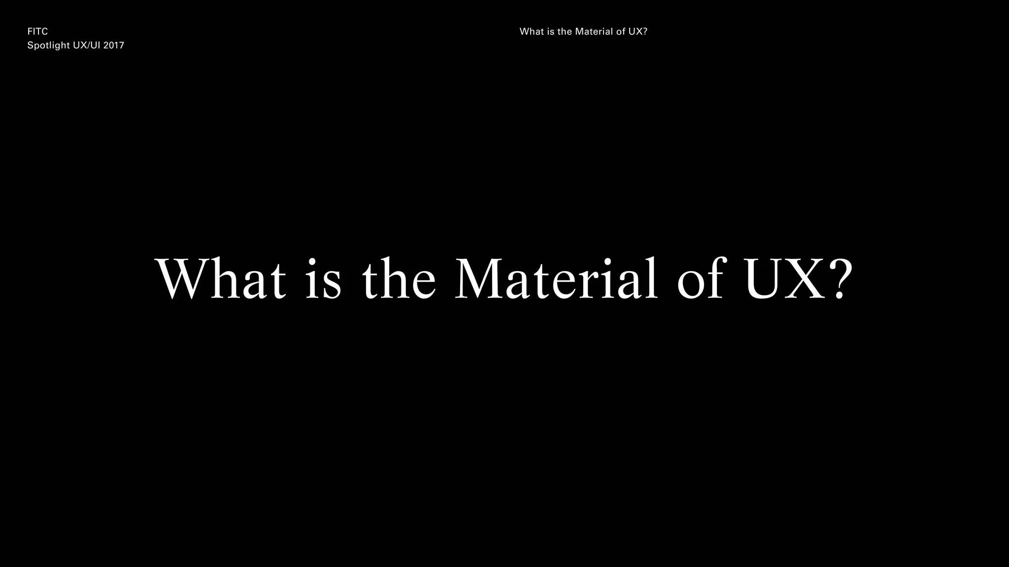FITC
Spotlight UX/UI 2017
What is the Material of UX?
What is the Material of UX?
 