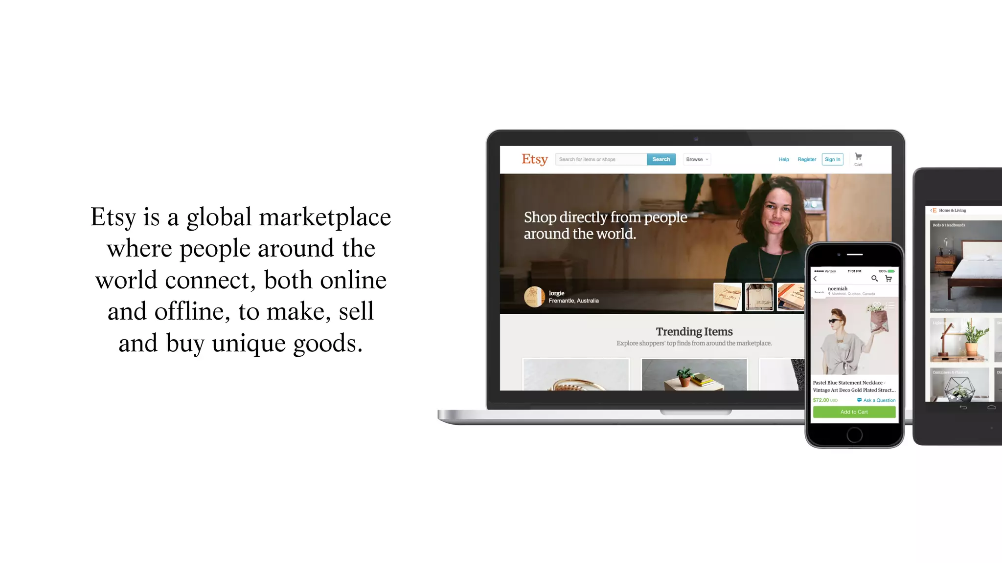 Etsy is a global marketplace
where people around the
world connect, both online
and offline, to make, sell
and buy unique goods.
 