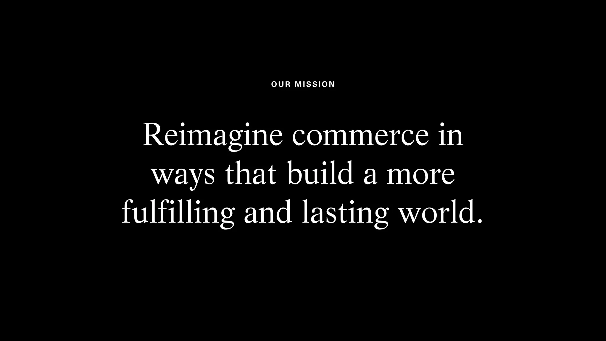 Reimagine commerce in
ways that build a more
fulfilling and lasting world.
OUR M ISSION
4
 