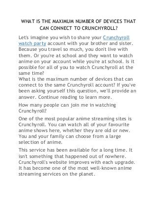 WHAT IS THE MAXIMUM NUMBER OF DEVICES THAT
CAN CONNECT TO CRUNCHYROLL?
Let's imagine you wish to share your Crunchyroll
wa...