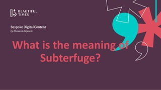 What is the meaning of
Subterfuge?
 