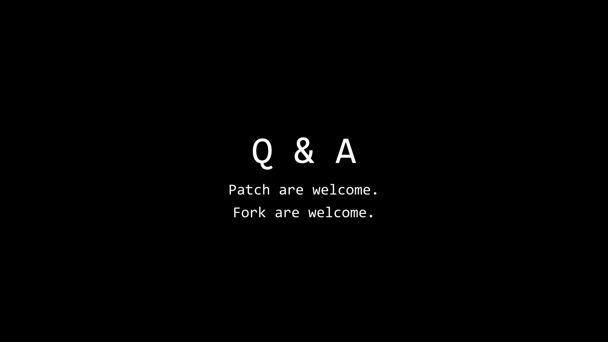 Q & A
Patch are welcome.
Fork are welcome.
 