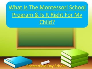 What Is The Montessori School
Program & Is It Right For My
Child?
Chesterfield Day School
 