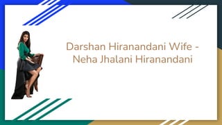 Darshan Hiranandani Wife -
Neha Jhalani Hiranandani
 