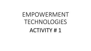 EMPOWERMENT
TECHNOLOGIES
ACTIVITY # 1
 