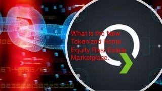 What is the New
Tokenized Home
Equity Real Estate
Marketplace.
 