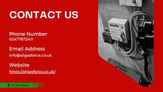 CONTACT US
02477672411
Phone Number
info@a1gasforce.co.uk
Email Address
https://a1gasforce.co.uk/
Website
A1 Gas Force
 