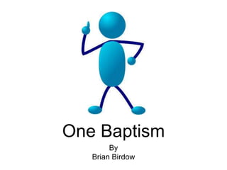 One Baptism
By
Brian Birdow
 