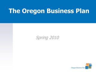 The Oregon Business Plan



        Spring 2010
 