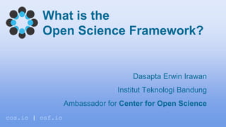 What is the
Open Science Framework?
Dasapta Erwin Irawan
Institut Teknologi Bandung
Ambassador for Center for Open Science...