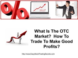 What Is The OTC Market?  How To Trade To Make Good Profits? http://www.EasyStockTradingSecrets.com 