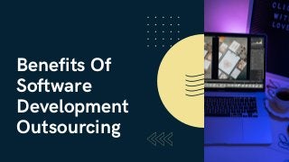 Benefits Of
Software
Development
Outsourcing
 