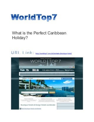 What is the Perfect Caribbean
Holiday?
http://worldtop7.com/uk/barbados/boutique-hotel/
 
