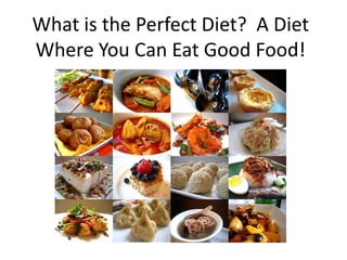 What is the Perfect Diet? A Diet
Where You Can Eat Good Food!
 
