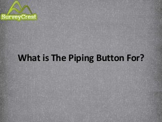 What is The Piping Button For?
 