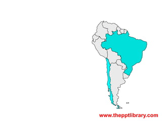 Maps - South America




                       www.thepptlibrary.com
 