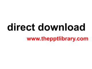direct download
   www.thepptlibrary.com
 