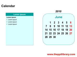 Calendar
                                    2010
           Lorem ipsum
   Lorem ipsum                      June
   • Lor...