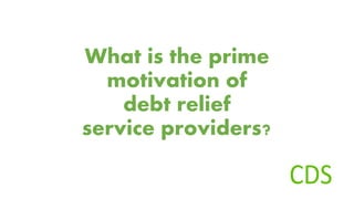 What is the prime
motivation of
debt relief
service providers?
 
