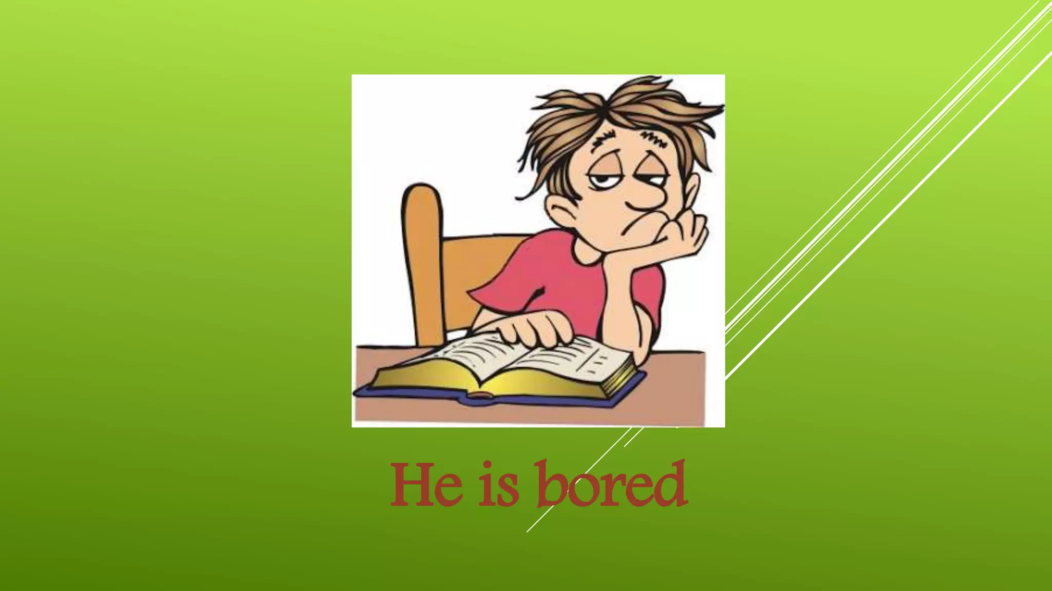 He is bored