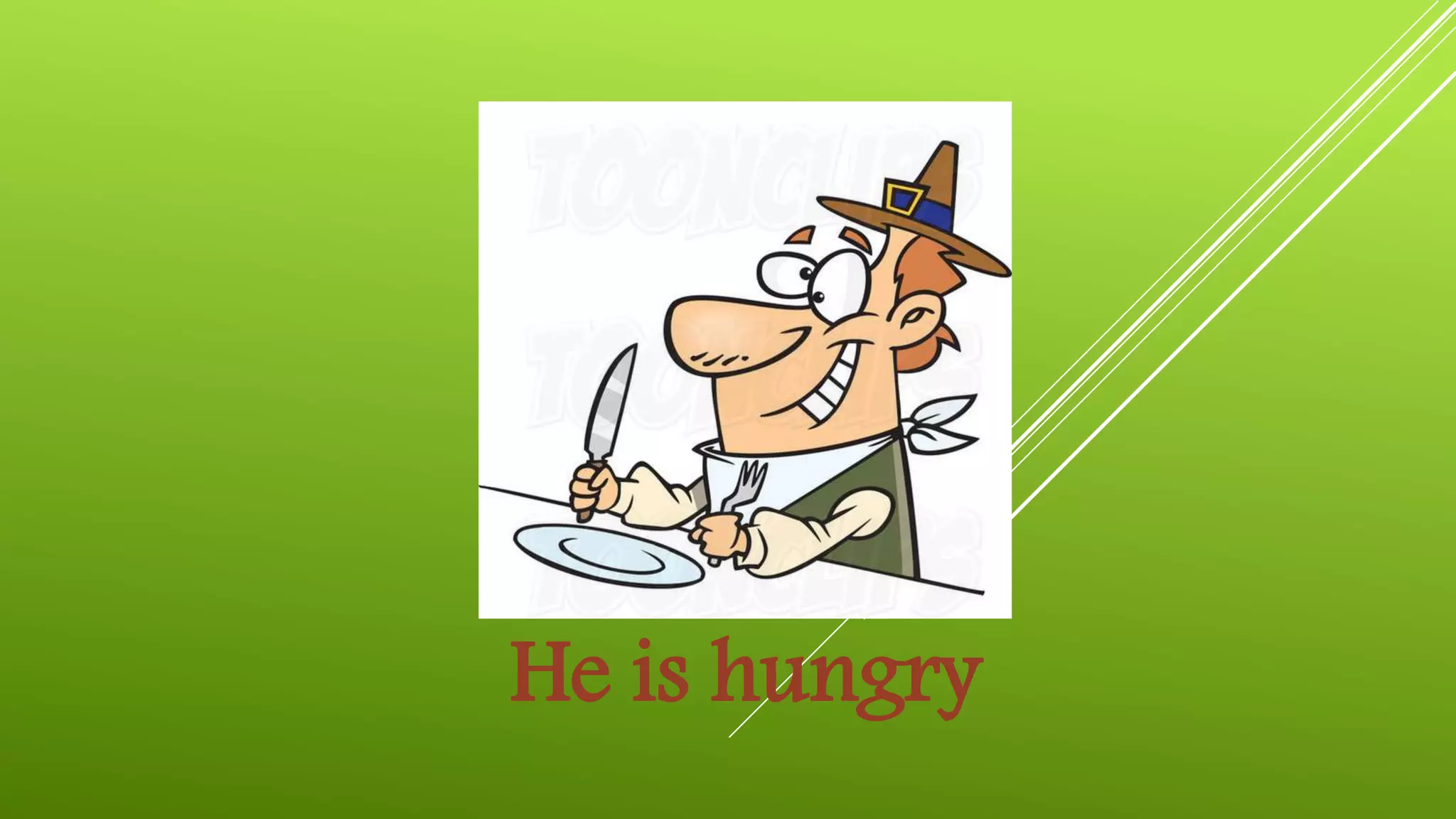 He is hungry