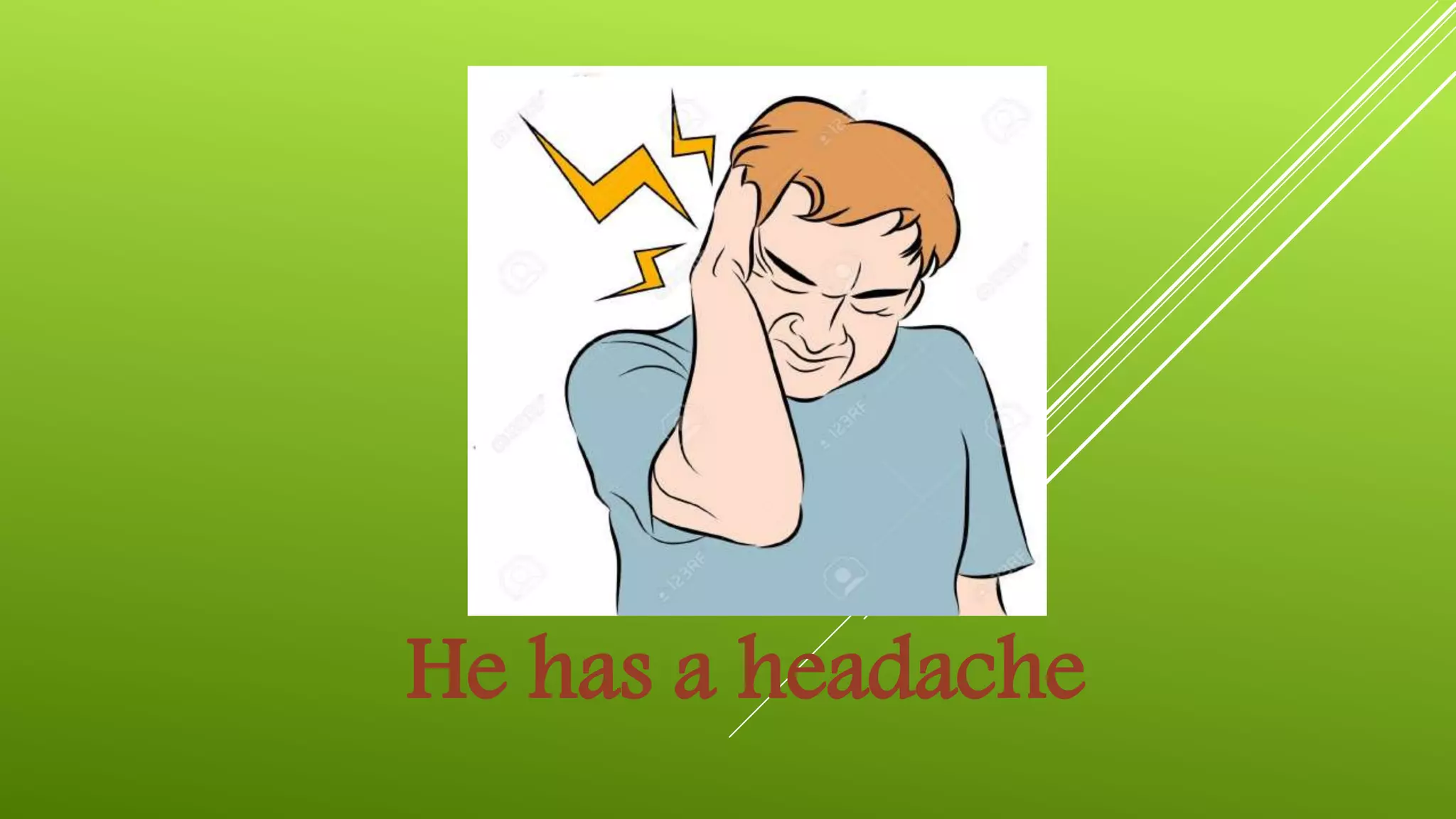 He has a headache