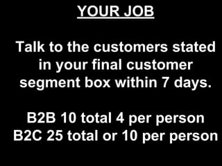 NO
END. MODULE ONE.
Talk to the customers stated
in your final customer
segment box within 7 days.
B2B 10 total 4 per pers...