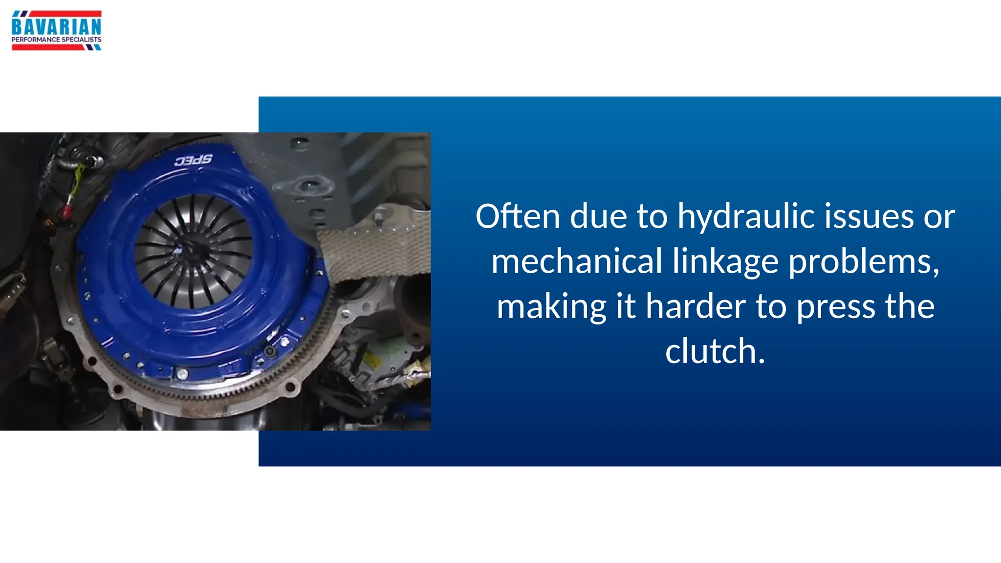 Often due to hydraulic issues or
mechanical linkage problems,
making it harder to press the
clutch.
 