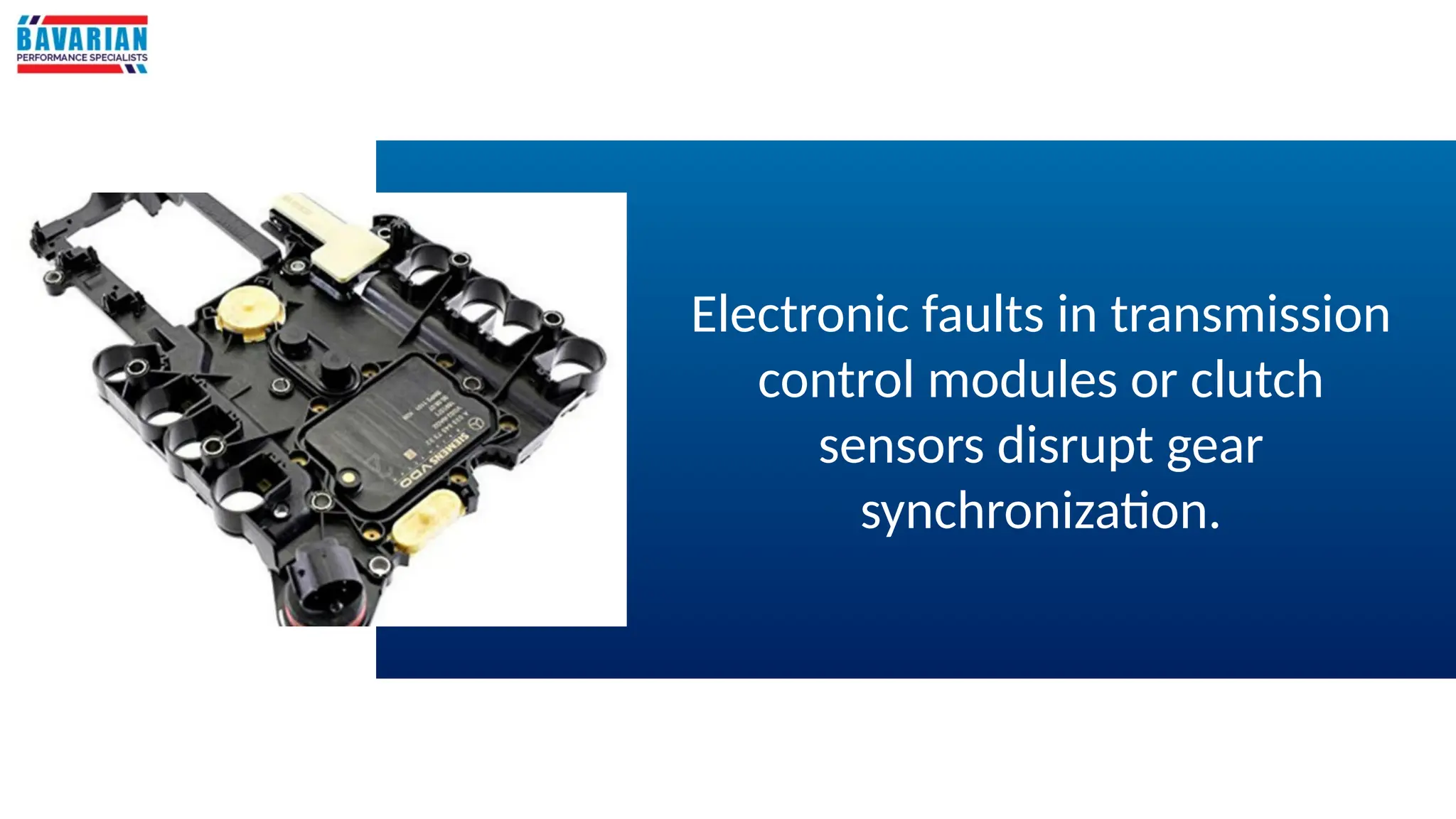 Electronic faults in transmission
control modules or clutch
sensors disrupt gear
synchronization.
 