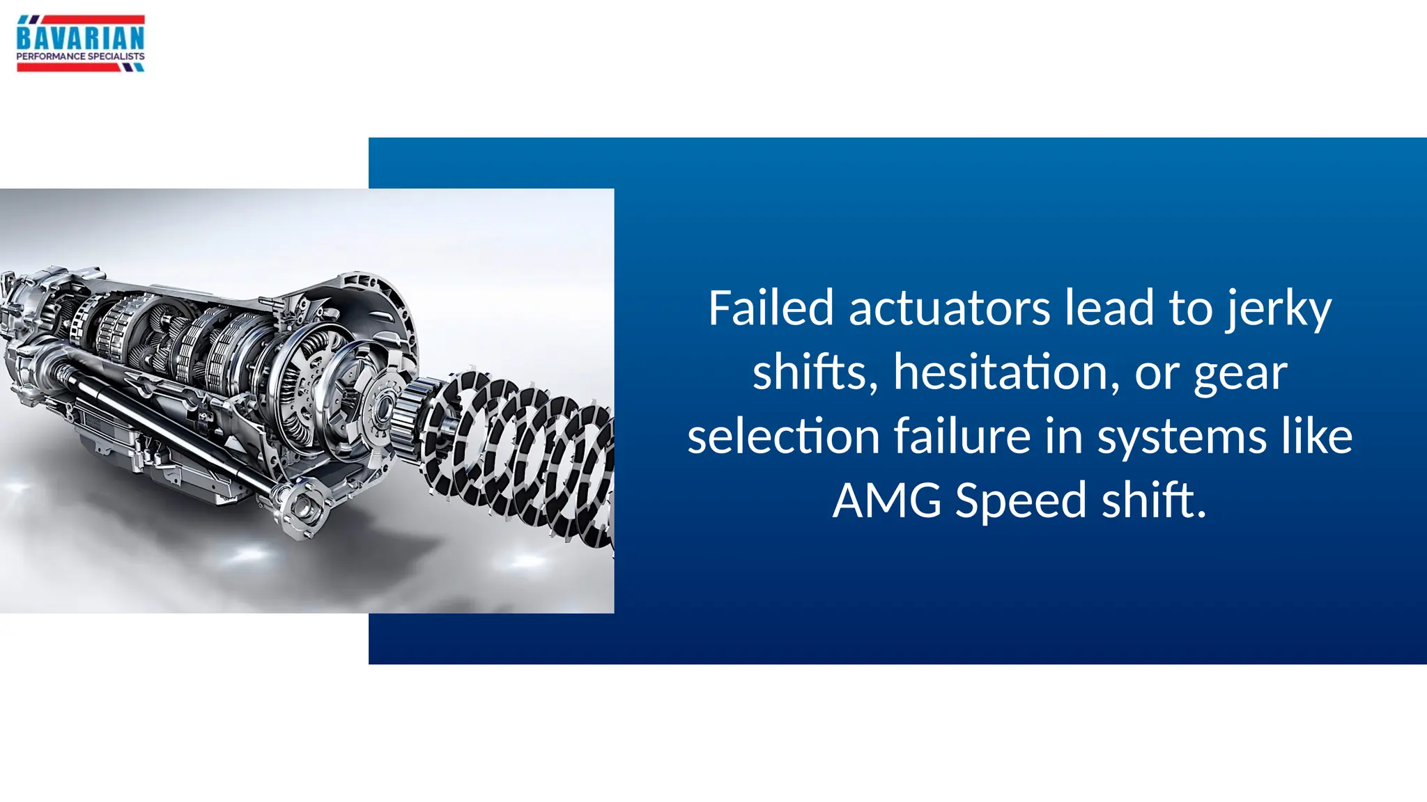 Failed actuators lead to jerky
shifts, hesitation, or gear
selection failure in systems like
AMG Speed shift.
 