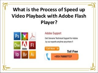 What is the Process of Speed up
Video Playback with Adobe Flash
Player?
 