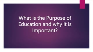 What is the Purpose of
Education and why it is
Important?
 