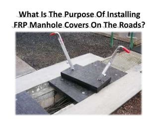 What Is The Purpose Of Installing
FRP Manhole Covers On The Roads?
 