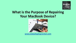 What is the Purpose of Repairing
Your MacBook Device?
www.dubailaptoprental.com
 