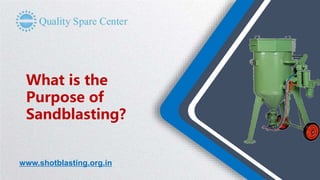 What is the
Purpose of
Sandblasting?
www.shotblasting.org.in
 