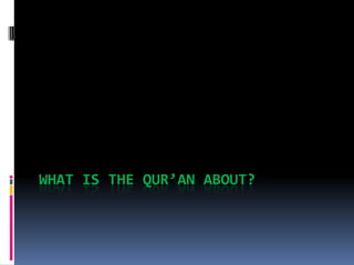 WHAT IS THE QUR’AN ABOUT?
 