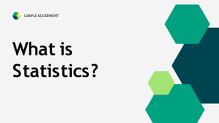 What is
Statistics?
SAMPLE ASSIGNMENT
 
